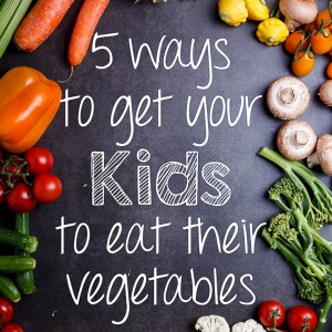 5 ways to get your kids to eat their vegetables